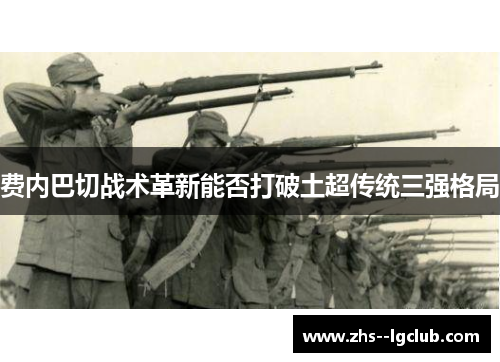 费内巴切战术革新能否打破土超传统三强格局