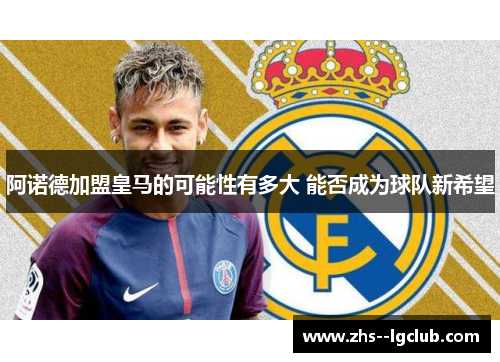 阿诺德加盟皇马的可能性有多大 能否成为球队新希望