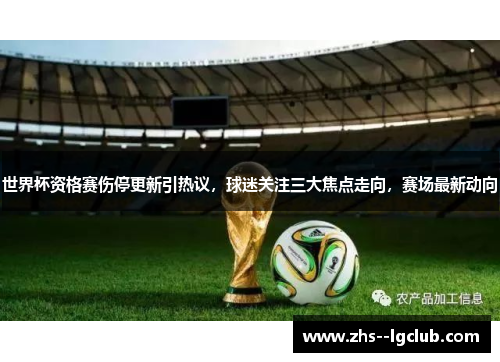 世界杯资格赛伤停更新引热议,球迷关注三大焦点走向,赛场最新动向 世界杯资格赛伤停更新引热议,球迷关注三大焦点走向,赛场最新动向