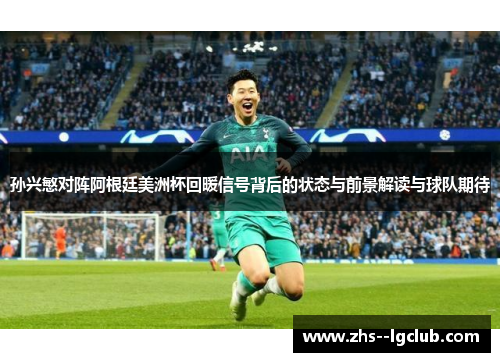 孙兴慜对阵阿根廷美洲杯回暖信号背后的状态与前景解读与球队期待 孙兴慜对阵阿根廷美洲杯回暖信号背后的状态与前景解读与球队期待