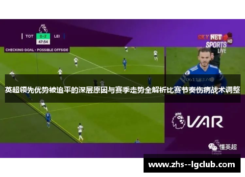 英超领先优势被追平的深层原因与赛季走势全解析比赛节奏伤病战术调整
