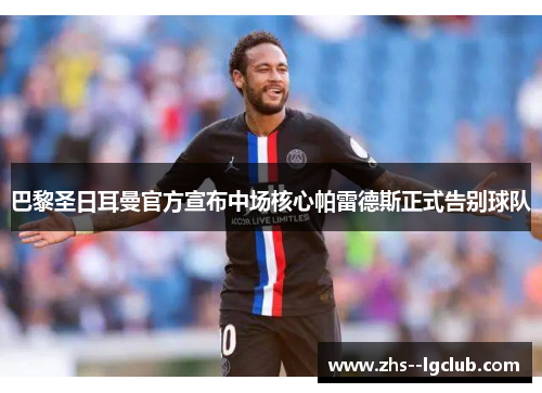 巴黎圣日耳曼官方宣布中场核心帕雷德斯正式告别球队