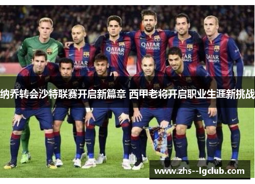 纳乔转会沙特联赛开启新篇章 西甲老将开启职业生涯新挑战 纳乔转会沙特联赛开启新篇章 西甲老将开启职业生涯新挑战