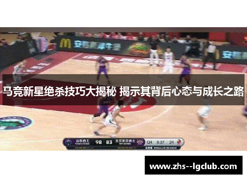 马竞新星绝杀技巧大揭秘 揭示其背后心态与成长之路