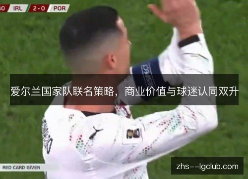爱尔兰国家队联名策略，商业价值与球迷认同双升